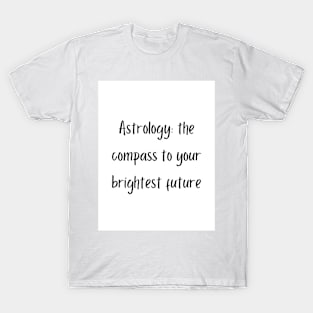 Astrology: the compass to your brightest future T-Shirt
